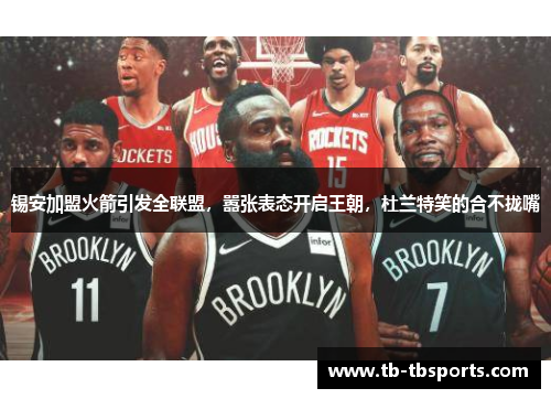 锡安加盟火箭引发全联盟，嚣张表态开启王朝，杜兰特笑的合不拢嘴